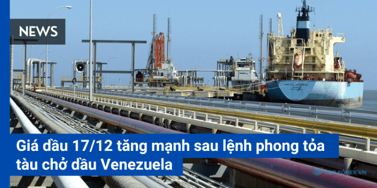 Giá dầu 17/12 tăng mạnh sau lệnh phong tỏa tàu chở dầu Venezuela