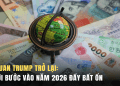 Thuế quan Trump trở lại: Thế giới bước vào năm 2026 đầy bất ổn