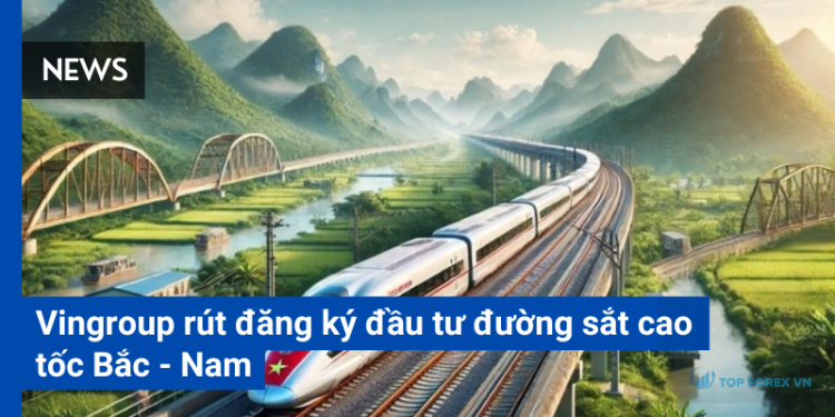 Vingroup rút đăng ký đầu tư đường sắt cao tốc Bắc - Nam