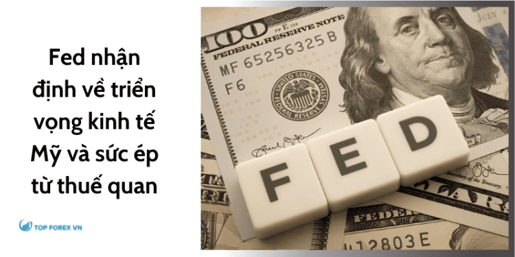 Fed nhận định về triển vọng kinh tế Mỹ và sức ép từ thuế quan