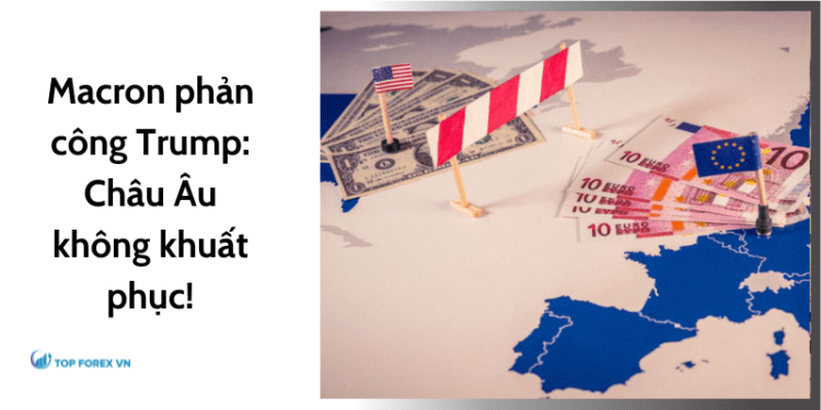 Macron phản công Trump: Châu Âu không khuất phục!