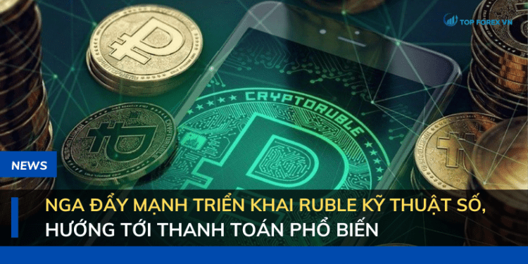 Nga đẩy mạnh triển khai ruble kỹ thuật số, hướng tới thanh toán phổ biến