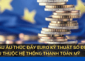 Châu Âu thúc đẩy euro kỹ thuật số để giảm phụ thuộc hệ thống thanh toán Mỹ